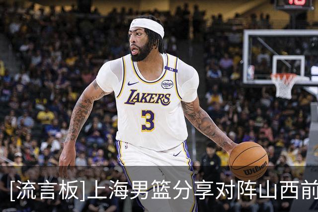 [流言板]上海男篮分享对阵山西前瞻：王哲林在盖帽榜距离莫科还差2次